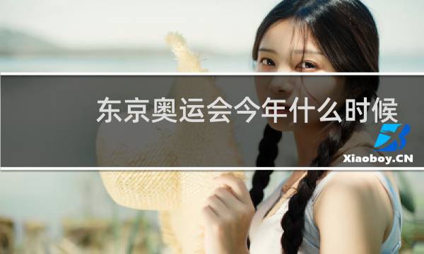 东京奥运会今年什么时候召开图片