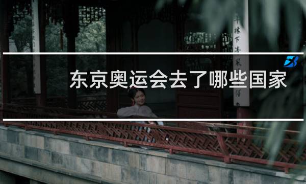东京奥运会去了哪些国家图片