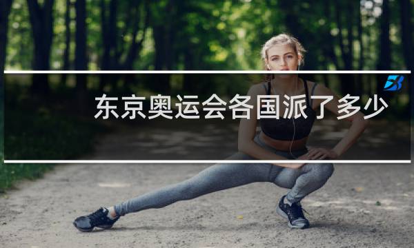东京奥运会各国派了多少人图片