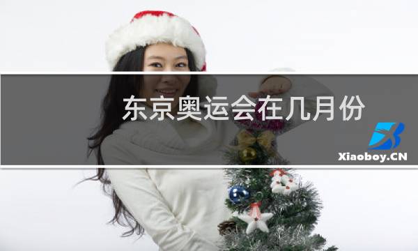 东京奥运会在几月份图片