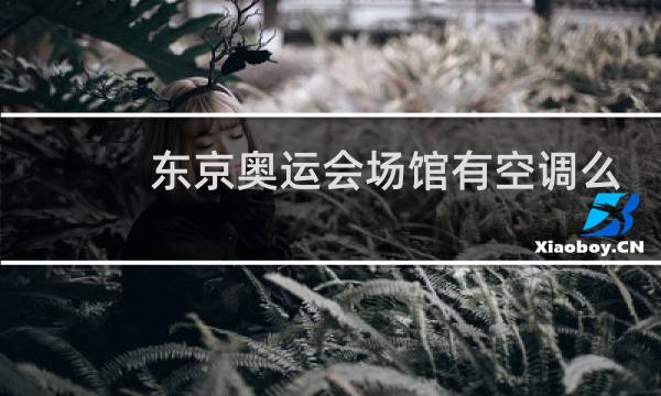 东京奥运会场馆有空调么图片