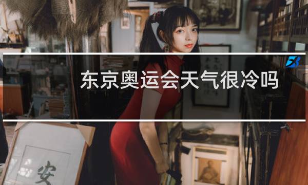 东京奥运会天气很冷吗图片