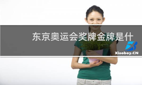 东京奥运会奖牌金牌是什么材质图片