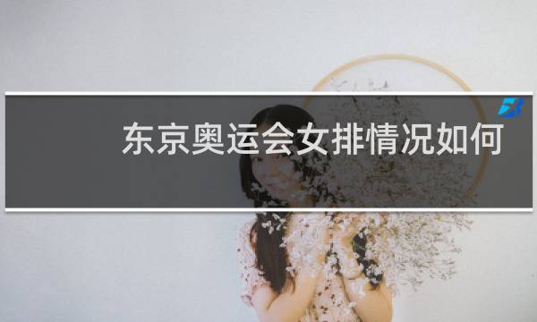 东京奥运会女排情况如何图片