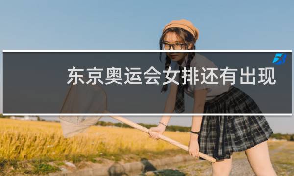 东京奥运会女排还有出现可能吗图片