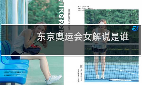 东京奥运会女解说是谁图片