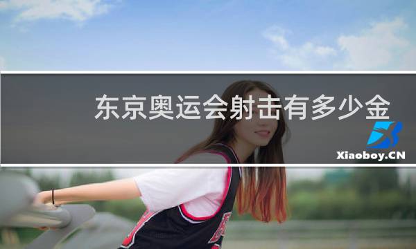 东京奥运会射击有多少金牌图片