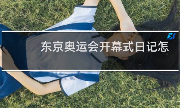 东京奥运会开幕式日记怎么写图片