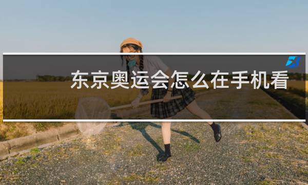 东京奥运会怎么在手机看直播图片