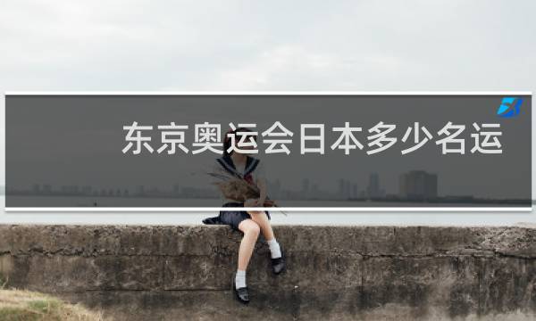 东京奥运会日本多少名运动员图片