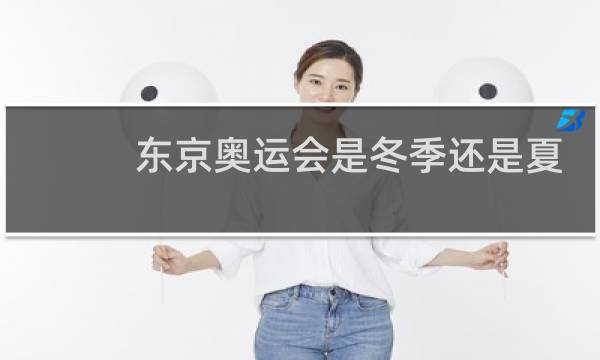 东京奥运会是冬季还是夏季图片