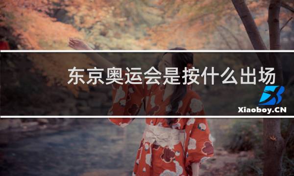 东京奥运会是按什么出场的图片