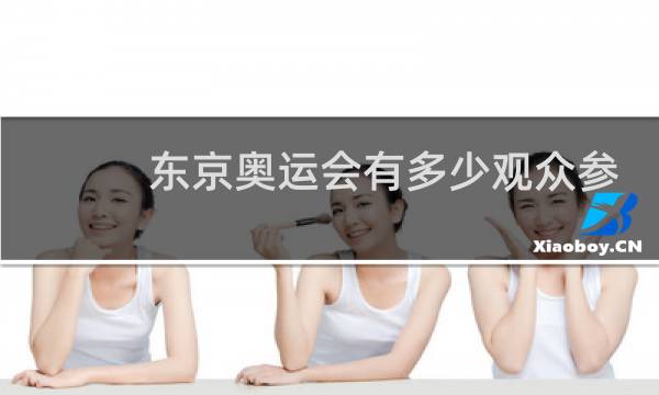 东京奥运会有多少观众参加图片