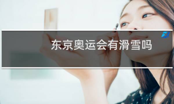 东京奥运会有滑雪吗图片