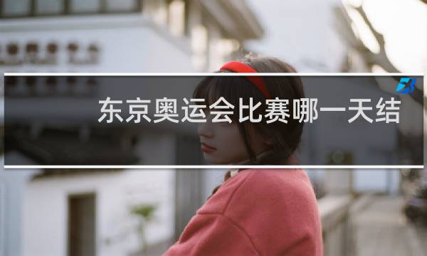 东京奥运会比赛哪一天结束图片