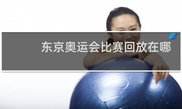 东京奥运会比赛回放在哪看图片