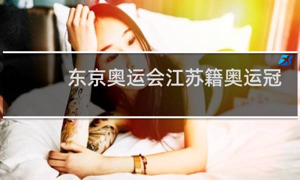 东京奥运会江苏籍奥运冠军有多少图片