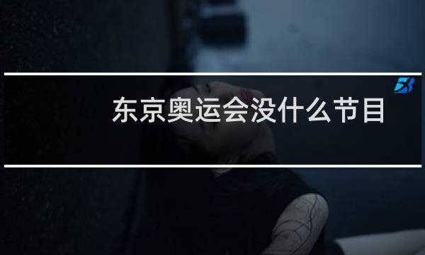 东京奥运会没什么节目图片