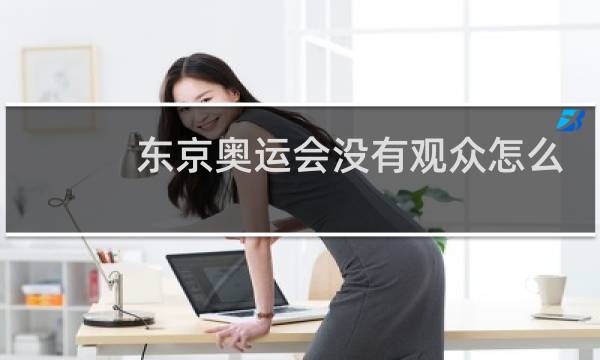 东京奥运会没有观众怎么盈利图片