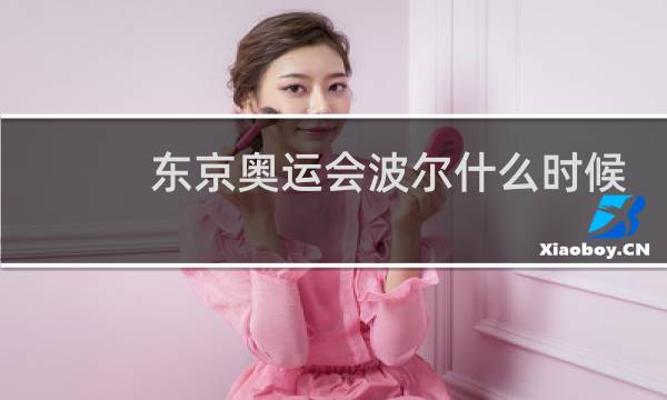 东京奥运会波尔什么时候上图片