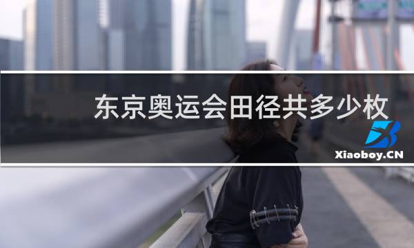 东京奥运会田径共多少枚金牌图片