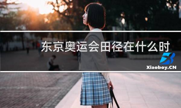 东京奥运会田径在什么时候图片