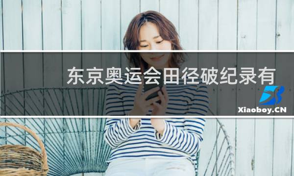 东京奥运会田径破纪录有哪些图片