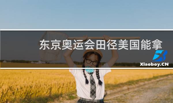 东京奥运会田径美国能拿多少金牌图片