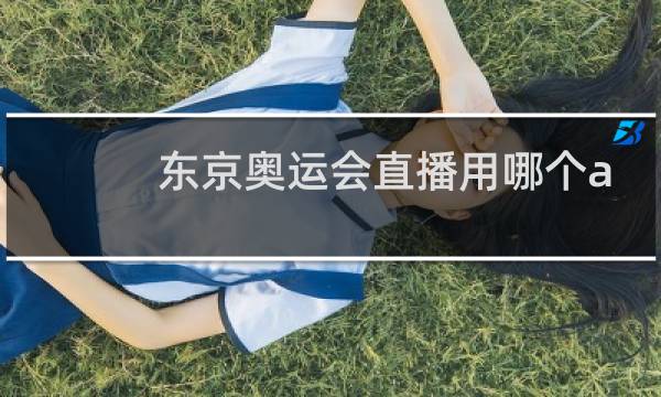 东京奥运会直播用哪个app图片