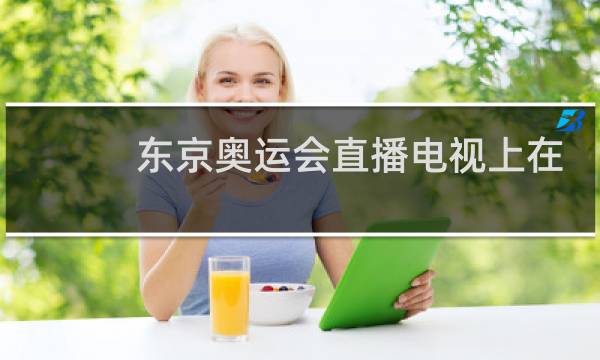 东京奥运会直播电视上在哪看图片