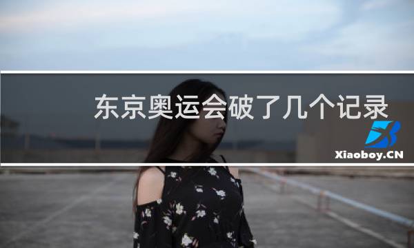 东京奥运会破了几个记录图片