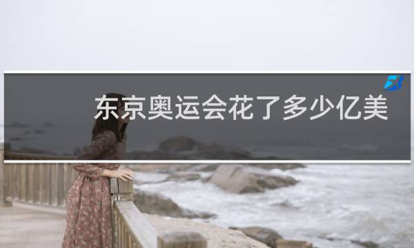 东京奥运会花了多少亿美元图片