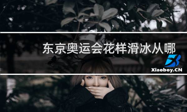 东京奥运会花样滑冰从哪点看图片