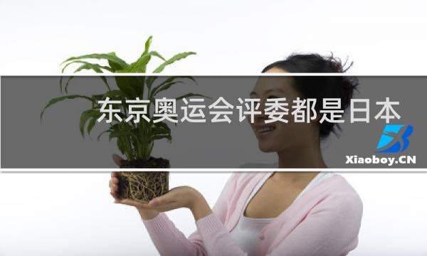 东京奥运会评委都是日本人吗图片