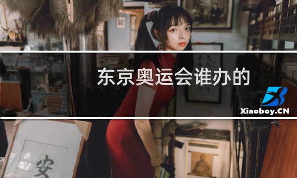 东京奥运会谁办的图片