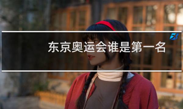 东京奥运会谁是第一名图片