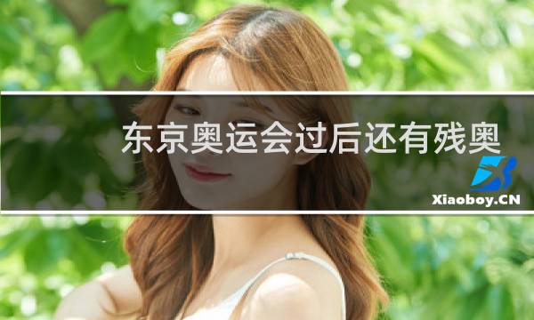东京奥运会过后还有残奥会吗图片