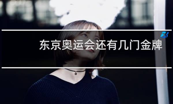 东京奥运会还有几门金牌图片
