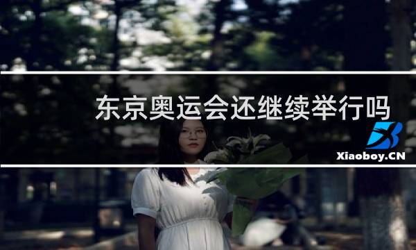 东京奥运会还继续举行吗图片
