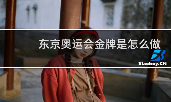 东京奥运会金牌是怎么做的图片