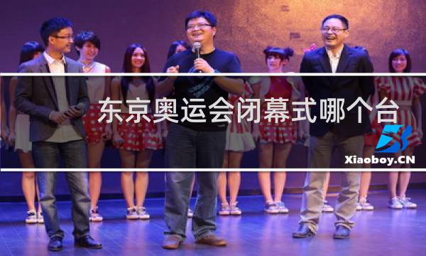 东京奥运会闭幕式哪个台转播图片