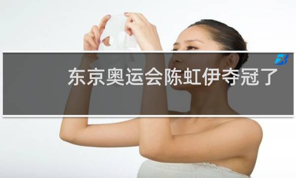 东京奥运会陈虹伊夺冠了吗图片
