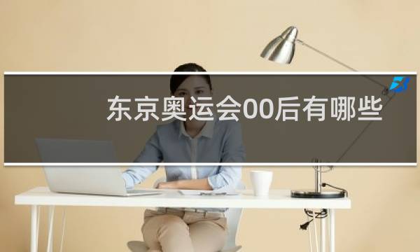 东京奥运会00后有哪些图片