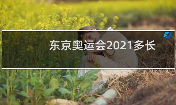 东京奥运会2021多长时间图片