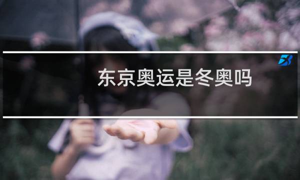 东京奥运是冬奥吗图片