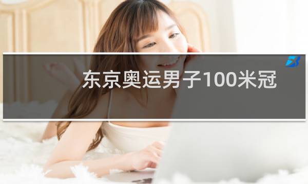 东京奥运男子100米冠军是谁图片