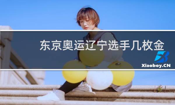 东京奥运辽宁选手几枚金牌图片