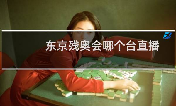 东京残奥会哪个台直播图片