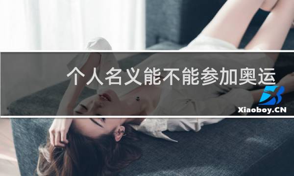 个人名义能不能参加奥运会图片