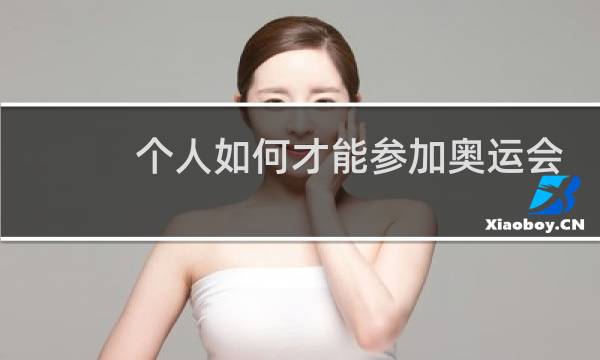 个人如何才能参加奥运会图片